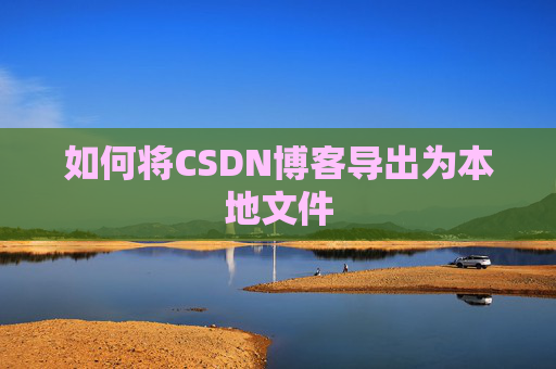 如何将CSDN博客导出为本地文件